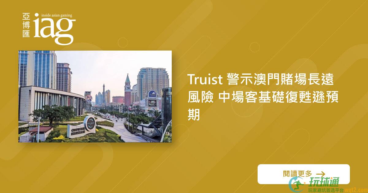 Truist 警示澳门赌场长远风险 中场客基础复甦逊预期